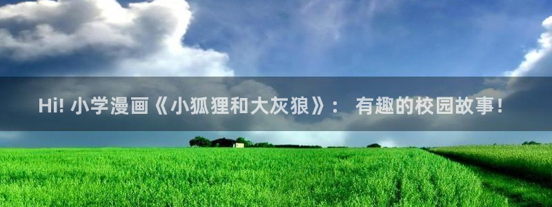 51漫画无删减版在线观看：Hi! 小学漫画《小狐狸和大灰狼》： 有趣的校园故事！