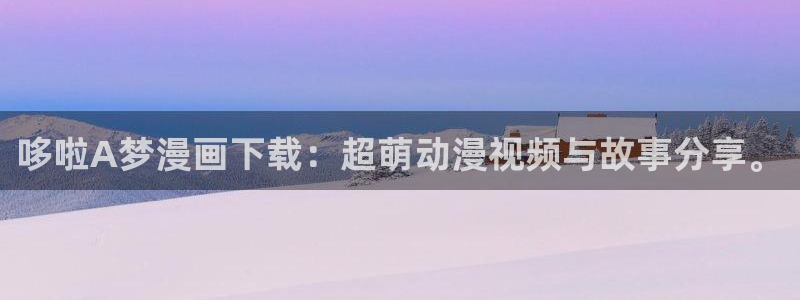 免费观看51漫画网站：哆啦A梦漫画下载：超萌动漫视频与故事分享。