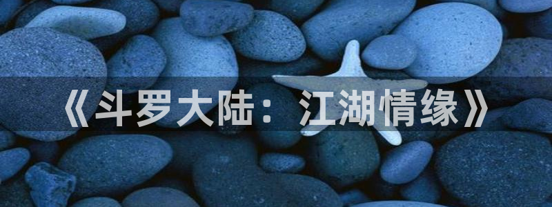 51漫画免费漫画歪歪：《斗罗大陆：江湖情缘》
