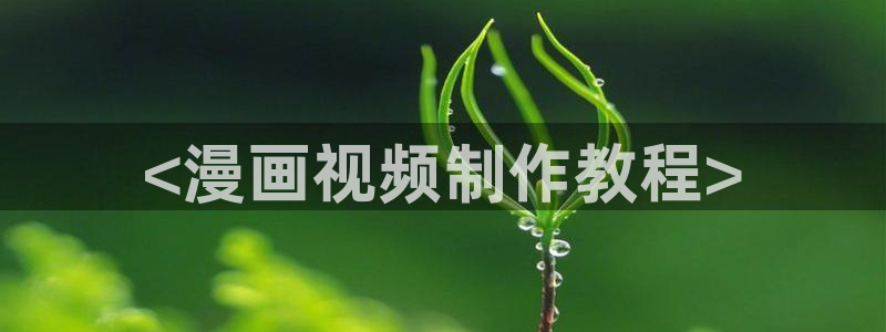 51漫画免费漫画入口免费下拉式：<漫画视频制作教程>